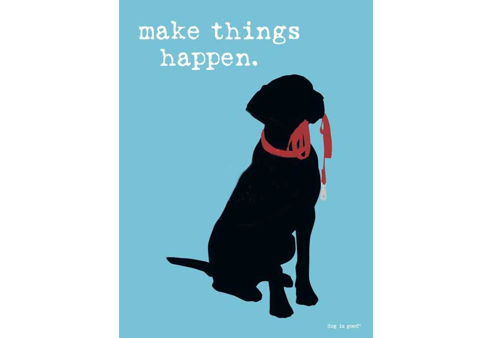 Make Things Happen Dog is Good Art Print | Dog Art Prints